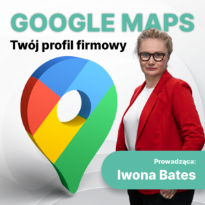Google Maps – Twój profil firmowy - jak wykorzystać najskuteczniejszą bezpłatną formę promocji firmy?